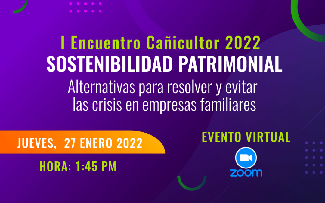 I Encuentro Cañicultor 2022 – Sostenibilidad Patrimonial: Alternativas para resolver y evitar las crisis en empresas familiares.